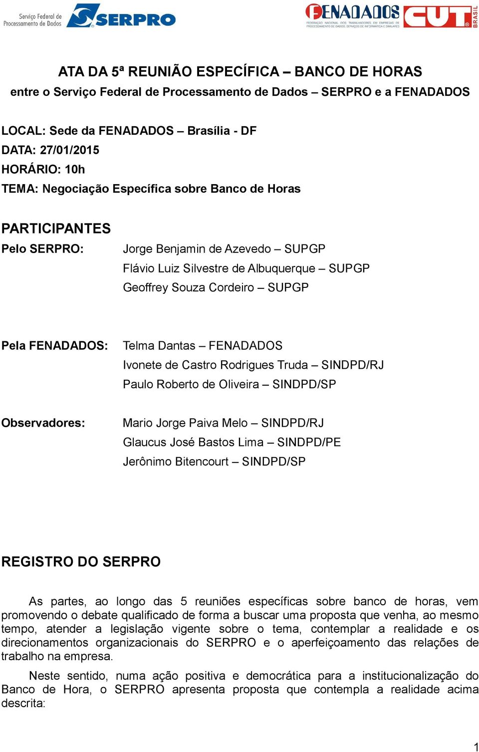 Dantas FENADADOS Ivonete de Castro Rodrigues Truda SINDPD/RJ Paulo Roberto de Oliveira SINDPD/SP Observadores: Mario Jorge Paiva Melo SINDPD/RJ Glaucus José Bastos Lima SINDPD/PE Jerônimo Bitencourt