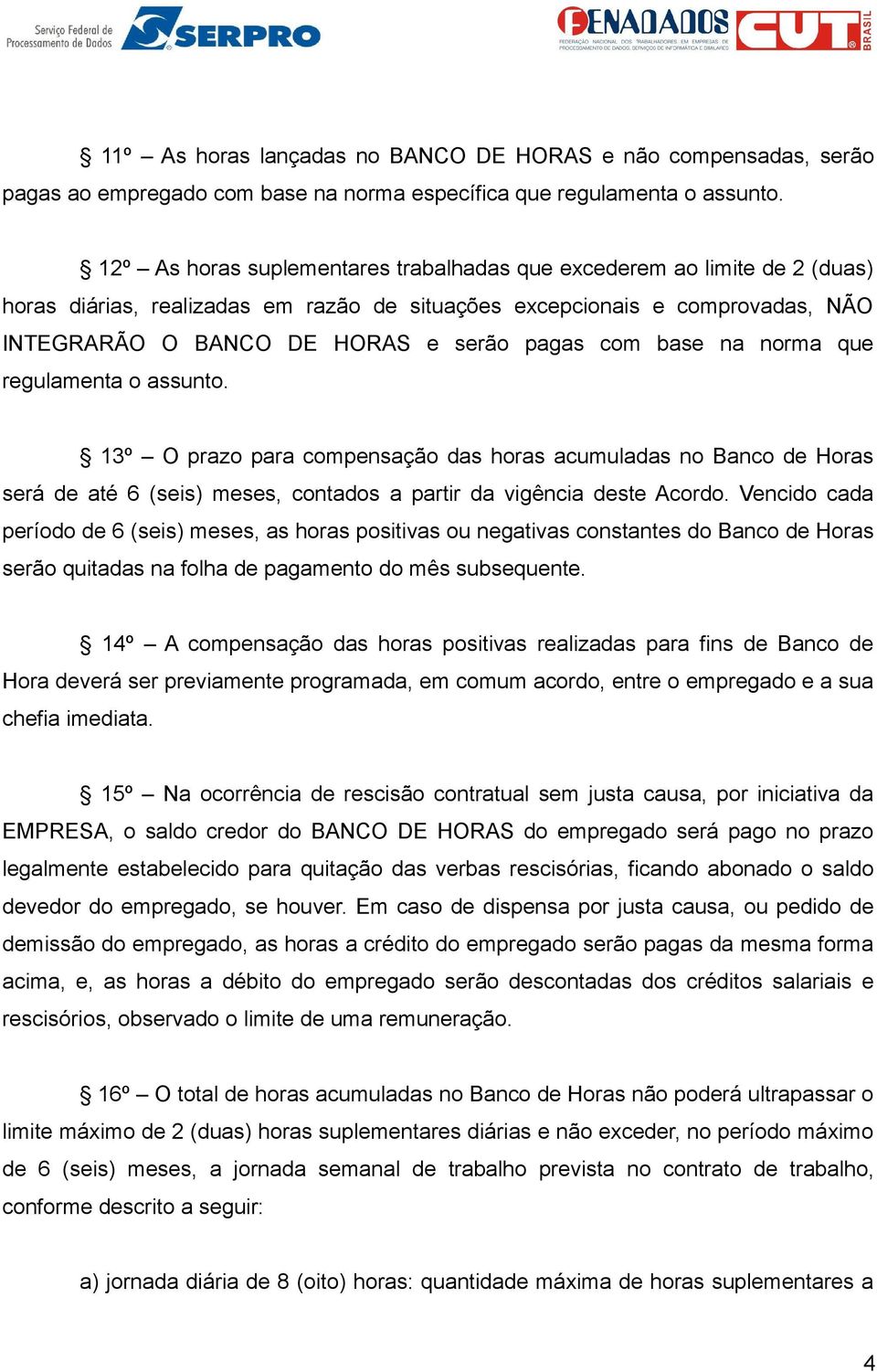 com base na norma que regulamenta o assunto. 13º O prazo para compensação das horas acumuladas no Banco de Horas será de até 6 (seis) meses, contados a partir da vigência deste Acordo.