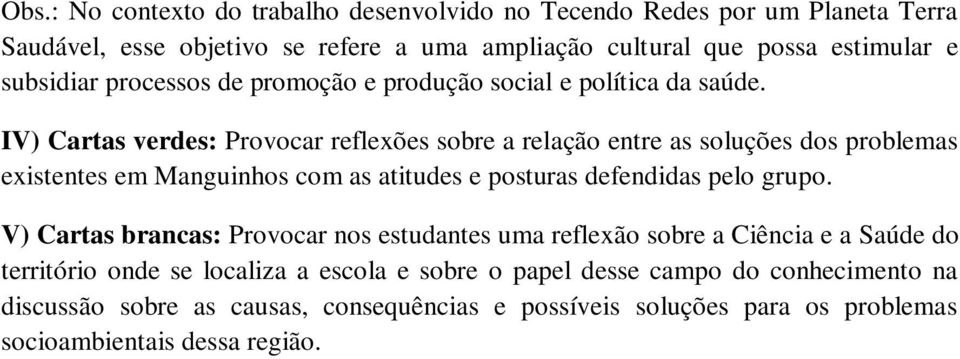 IV) Cartas verdes: Provocar reflexões sobre a relação entre as soluções dos problemas existentes em Manguinhos com as atitudes e posturas defendidas pelo grupo.