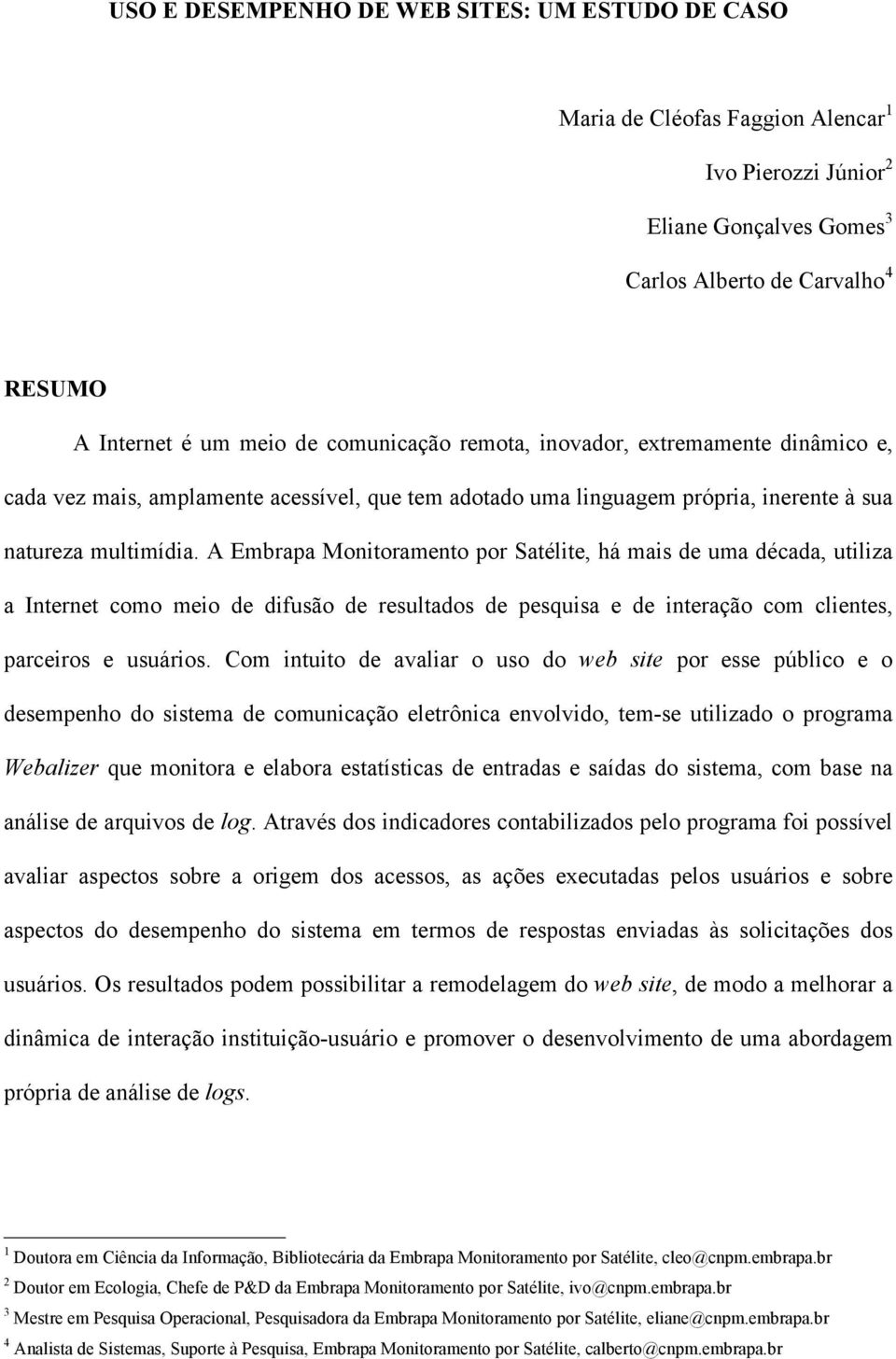 A Embrapa Monitoramento por Satélite, há mais de uma década, utiliza a Internet como meio de difusão de resultados de pesquisa e de interação com clientes, parceiros e usuários.