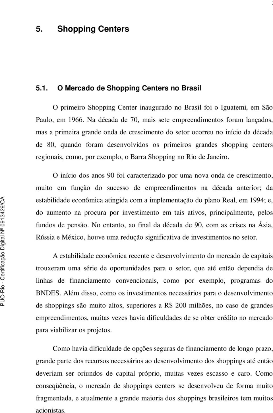 shopping centers regionais, como, por exemplo, o Barra Shopping no Rio de Janeiro.