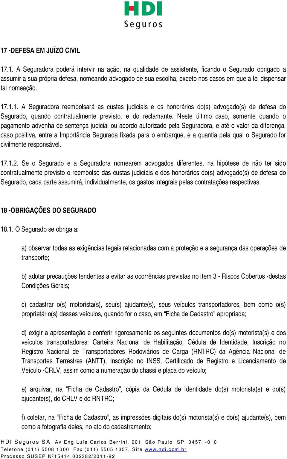 .1.1. A Seguradora reembolsará as custas judiciais e os honorários do(s) advogado(s) de defesa do Segurado, quando contratualmente previsto, e do reclamante.