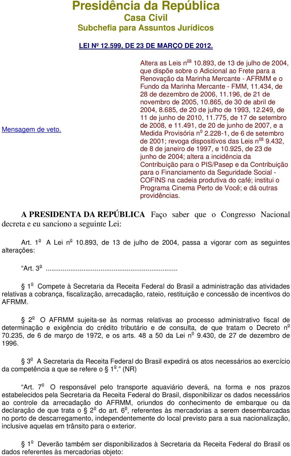 196, de 21 de novembro de 2005, 10.865, de 30 de abril de 2004, 8.685, de 20 de julho de 1993, 12.249, de 11 de junho de 2010, 11.775, de 17 de setembro de 2008, e 11.