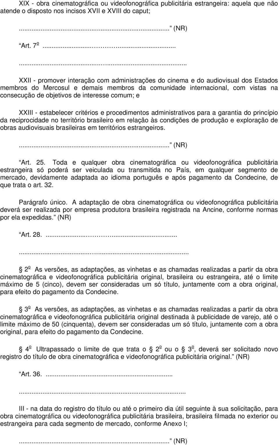 de interesse comum; e XXIII - estabelecer critérios e procedimentos administrativos para a garantia do princípio da reciprocidade no território brasileiro em relação às condições de produção e