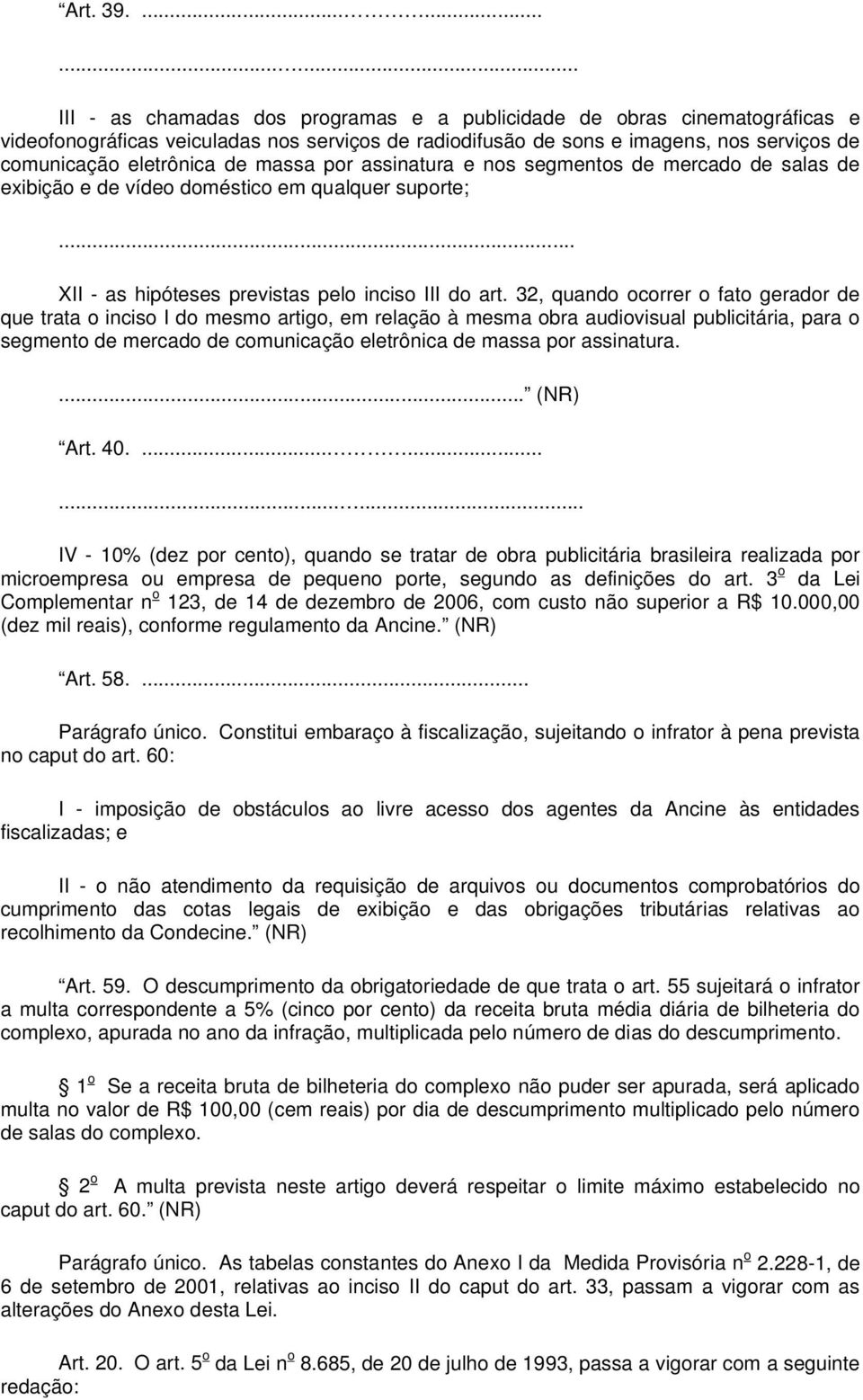 eletrônica de massa por assinatura e nos segmentos de mercado de salas de exibição e de vídeo doméstico em qualquer suporte; XII - as hipóteses previstas pelo inciso III do art.