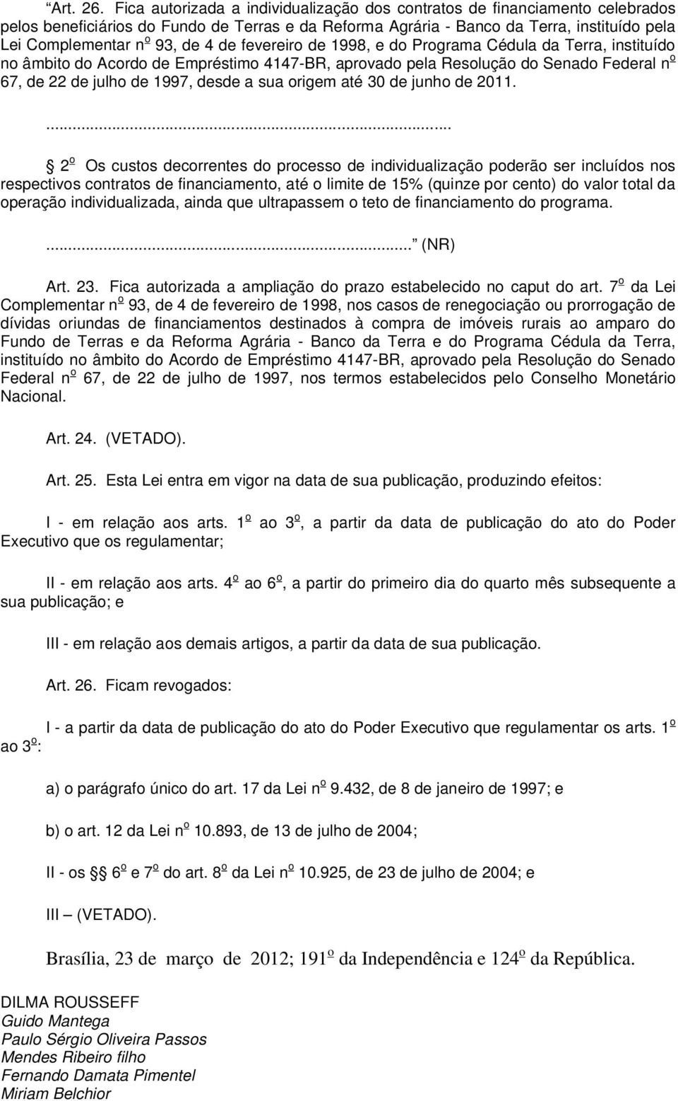 4 de fevereiro de 1998, e do Programa Cédula da Terra, instituído no âmbito do Acordo de Empréstimo 4147-BR, aprovado pela Resolução do Senado Federal n o 67, de 22 de julho de 1997, desde a sua