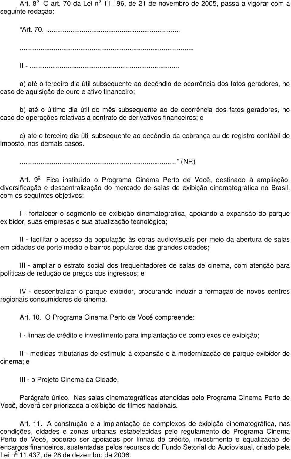 dos fatos geradores, no caso de operações relativas a contrato de derivativos financeiros; e c) até o terceiro dia útil subsequente ao decêndio da cobrança ou do registro contábil do imposto, nos