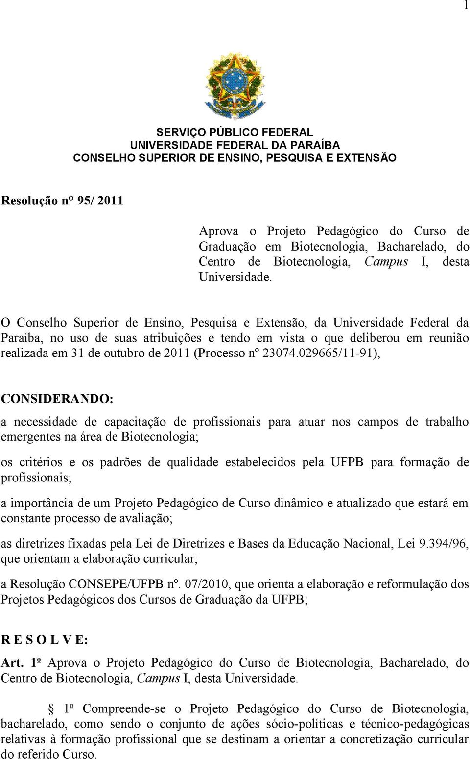 O Conselho Superior de Ensino, Pesquisa e Extensão, da Universidade Federal da Paraíba, no uso de suas atribuições e tendo em vista o que deliberou em reunião realizada em 31 de outubro de 2011