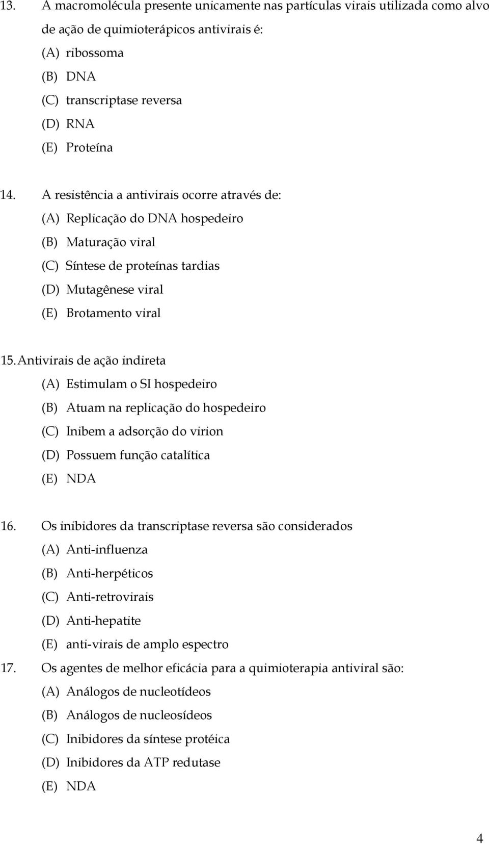 Antivirais de ação indireta (A) Estimulam o SI hospedeiro (B) Atuam na replicação do hospedeiro (C) Inibem a adsorção do virion (D) Possuem função catalítica 16.