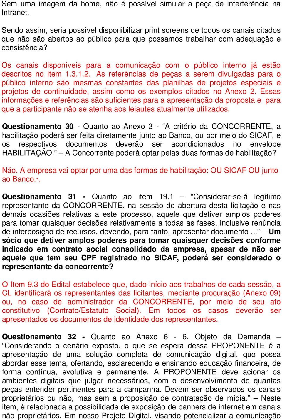 Os canais disponíveis para a comunicação com o público interno já estão descritos no item 1.3.1.2.