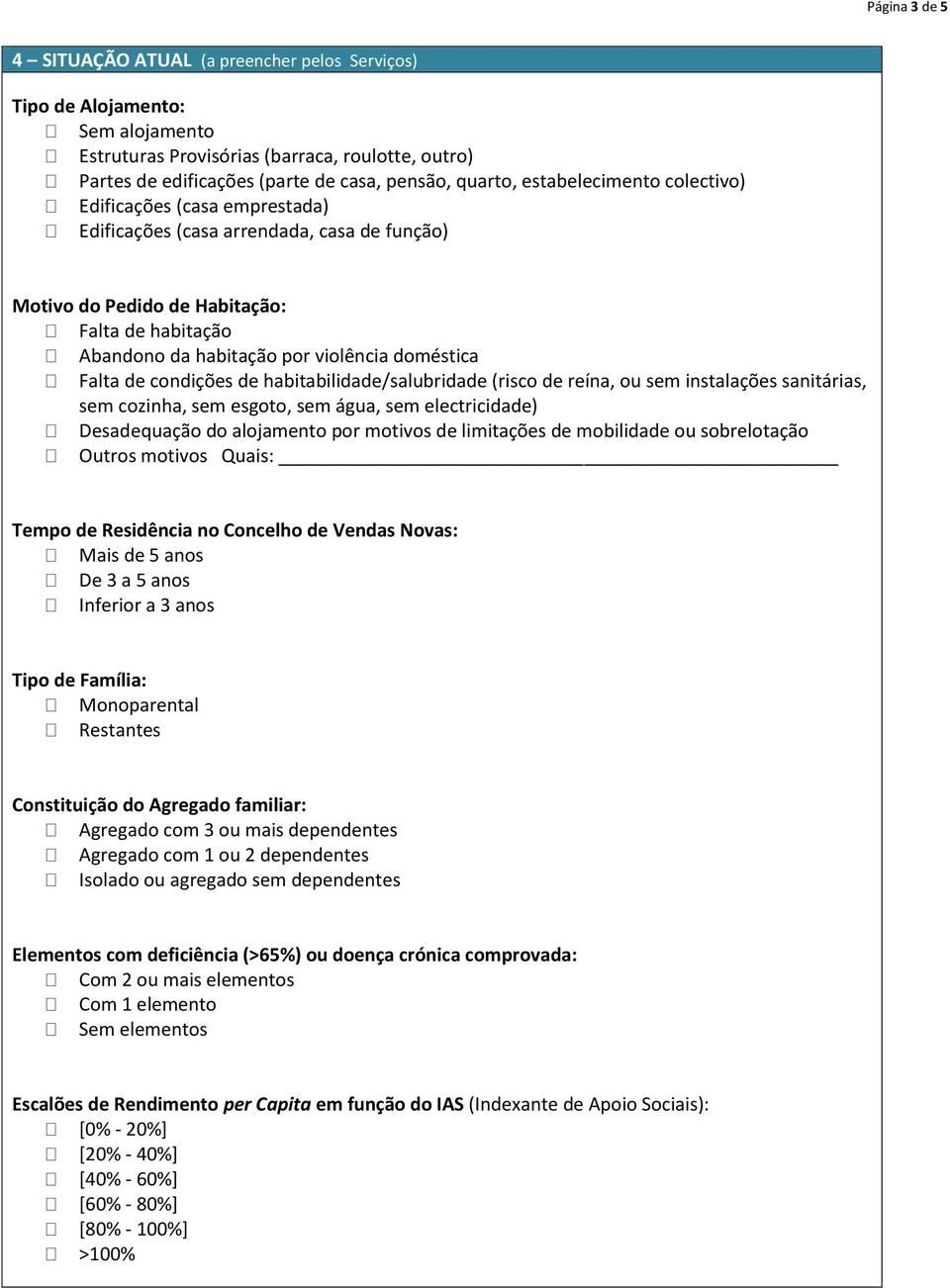 Falta de condições de habitabilidade/salubridade (risco de reína, ou sem instalações sanitárias, sem cozinha, sem esgoto, sem água, sem electricidade) Desadequação do alojamento por motivos de