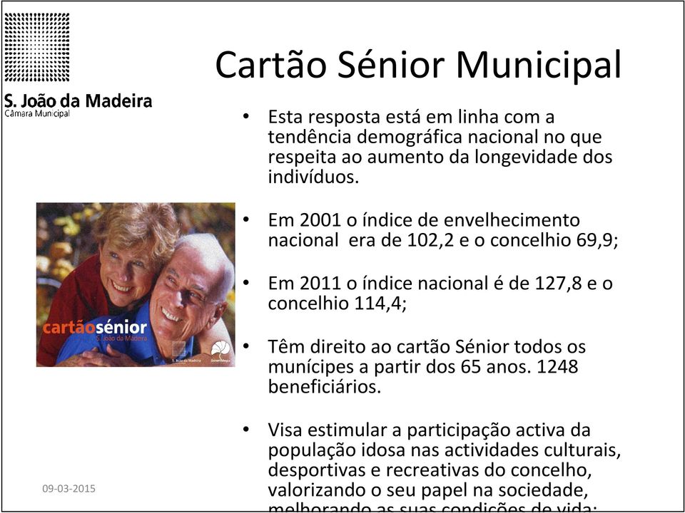 Em 2001 o índice de envelhecimento nacional era de 102,2 e o concelhio 69,9; Em 2011 o índice nacional éde 127,8 e o concelhio 114,4; Têm