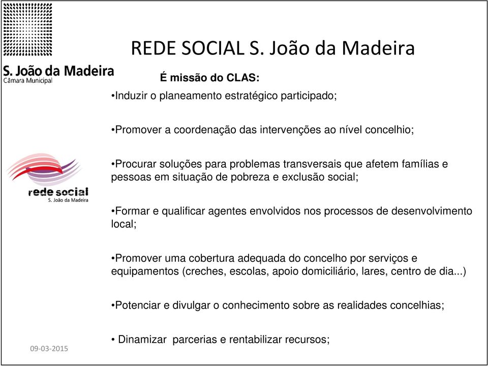 soluções para problemas transversais que afetem famílias e pessoas em situação de pobreza e exclusão social; Formar e qualificar agentes envolvidos