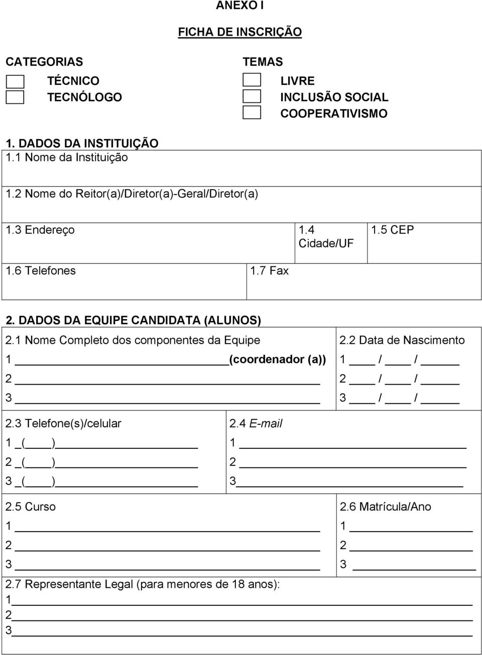 DADOS DA EQUIPE CANDIDATA (ALUNOS) 2.1 Nome Completo dos componentes da Equipe 1 (coordenador (a)) 2 3 2.