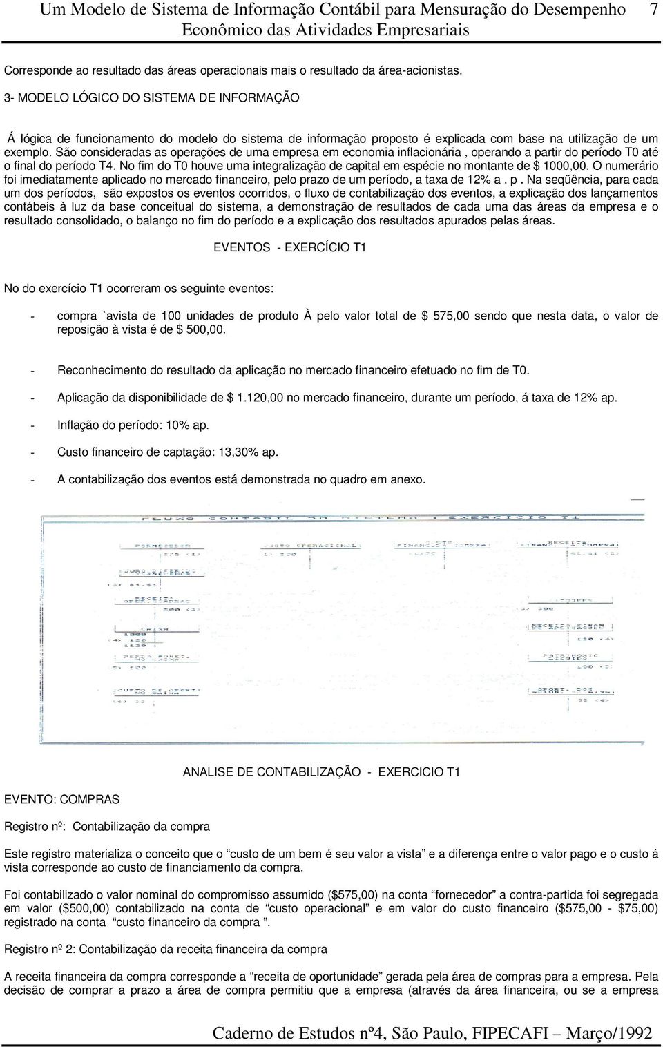 São consideradas as operações de uma empresa em economia inflacionária, operando a partir do período T0 até o final do período T4.