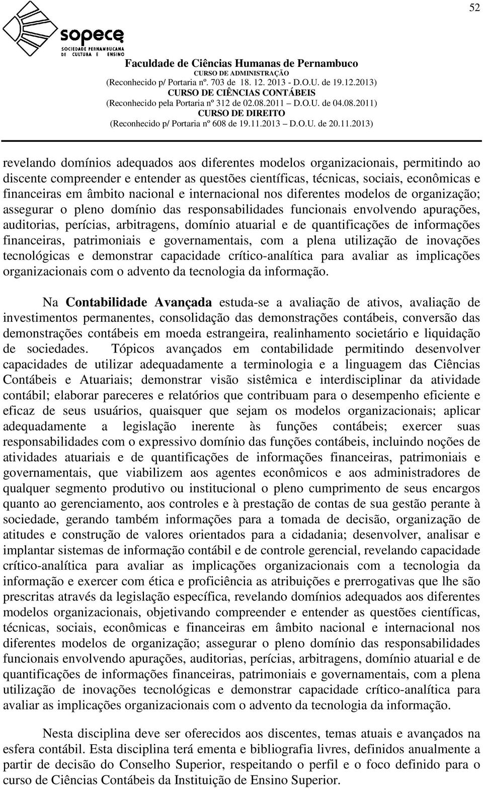 de quantificações de informações financeiras, patrimoniais e governamentais, com a plena utilização de inovações tecnológicas e demonstrar capacidade crítico-analítica para avaliar as implicações