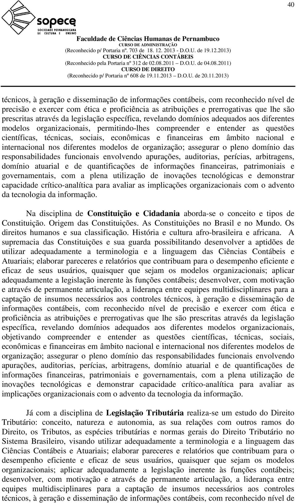 assegurar o pleno domínio das responsabilidades funcionais envolvendo apurações, auditorias, perícias, arbitragens, domínio atuarial e de quantificações de informações financeiras, patrimoniais e