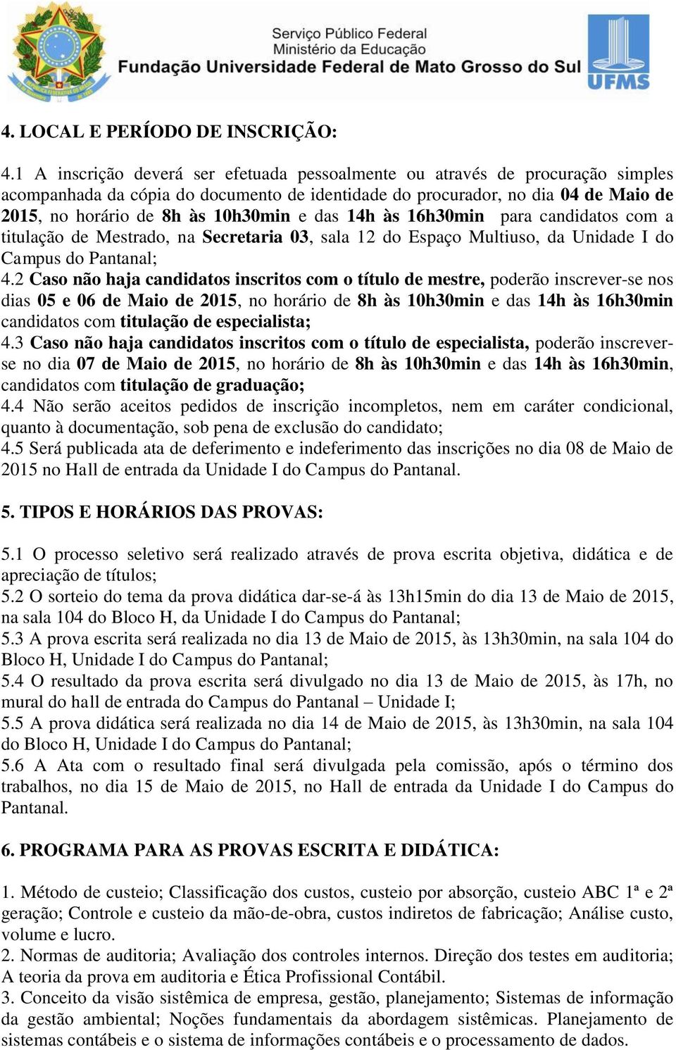 e das 14h às 16h30min para candidatos com a titulação de Mestrado, na Secretaria 03, sala 12 do Espaço Multiuso, da Unidade I do Campus do Pantanal; 4.