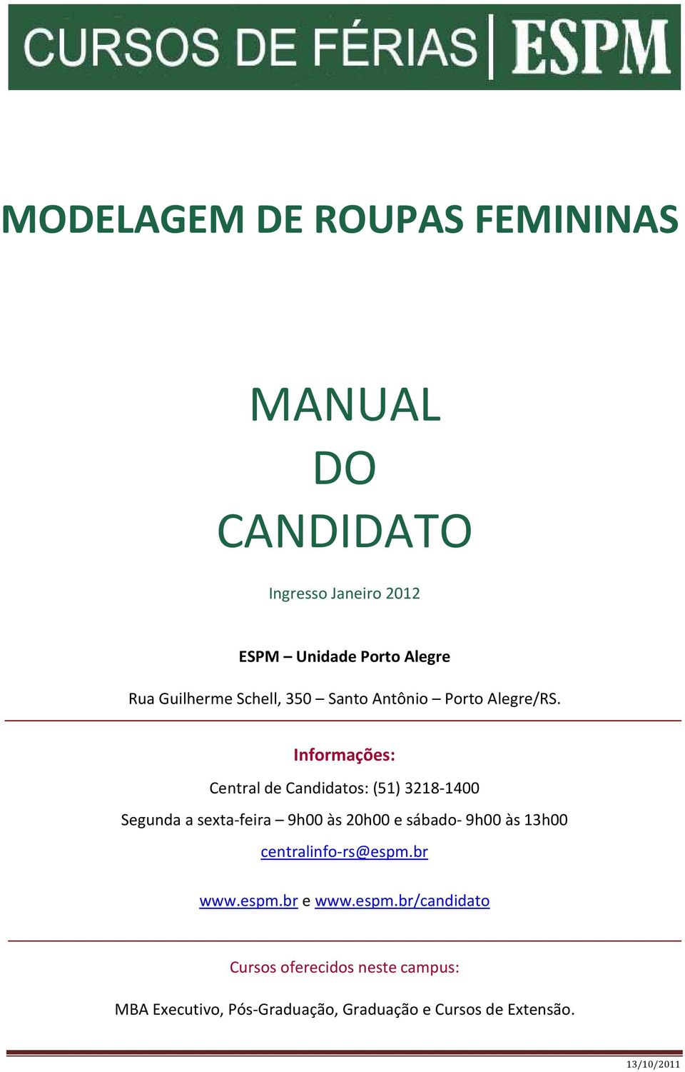 Informações: Central de Candidatos: (51) 3218-1400 Segunda a sexta-feira 9h00 às 20h00 e sábado- 9h00 às