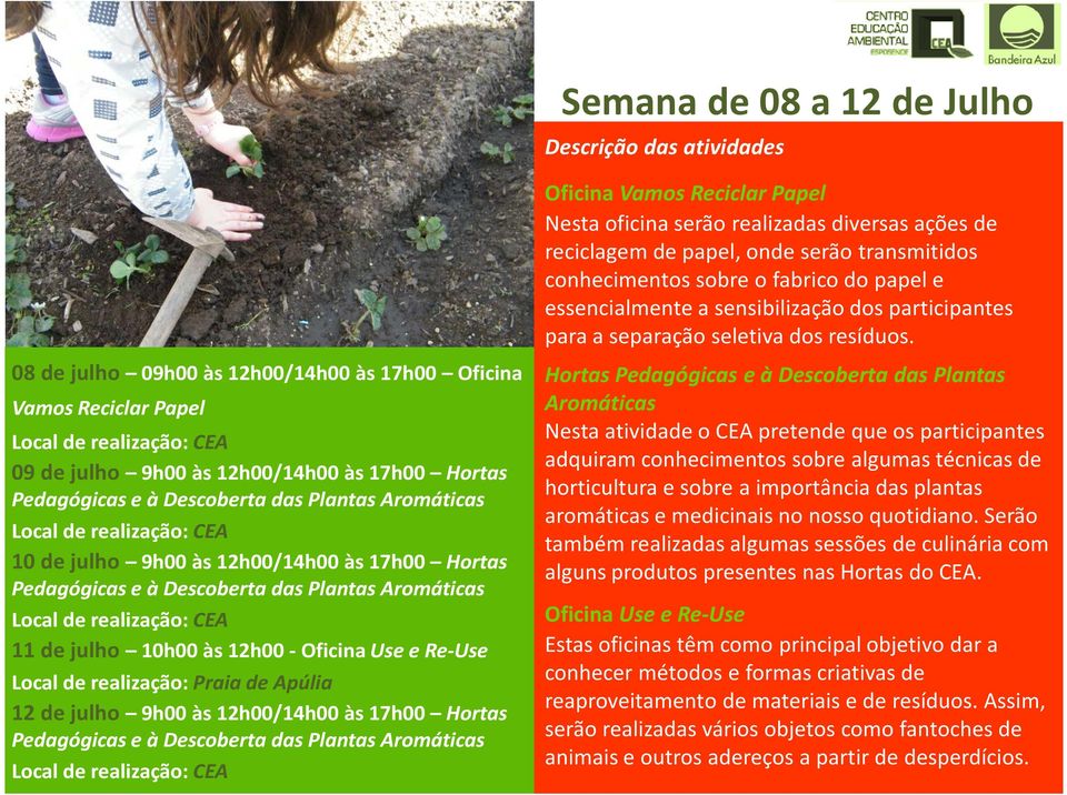 às 12h00/14h00 às 17h00 Hortas Pedagógicas e à Descoberta das Plantas Aromáticas Oficina Vamos Reciclar Papel Nesta oficina serão realizadas diversas ações de reciclagem de papel, onde serão