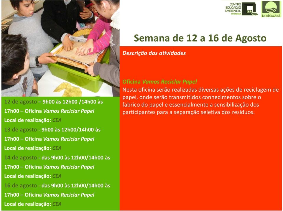 às 17h00 Oficina Vamos Reciclar Papel Oficina Vamos Reciclar Papel Nesta oficina serão realizadas diversas ações de reciclagem de papel, onde