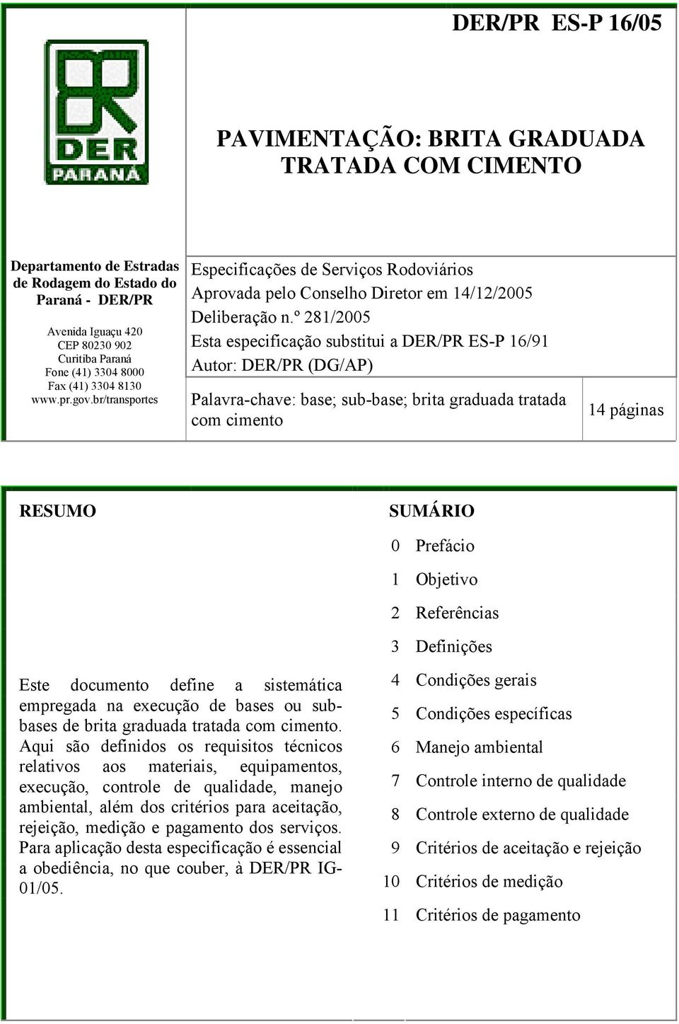 º 281/2005 Esta especificação substitui a DER/PR ES-P 16/91 Autor: DER/PR (DG/AP) Palavra-chave: base; sub-base; brita graduada tratada com cimento 14 páginas RESUMO SUMÁRIO 0 Prefácio 1 Objetivo 2