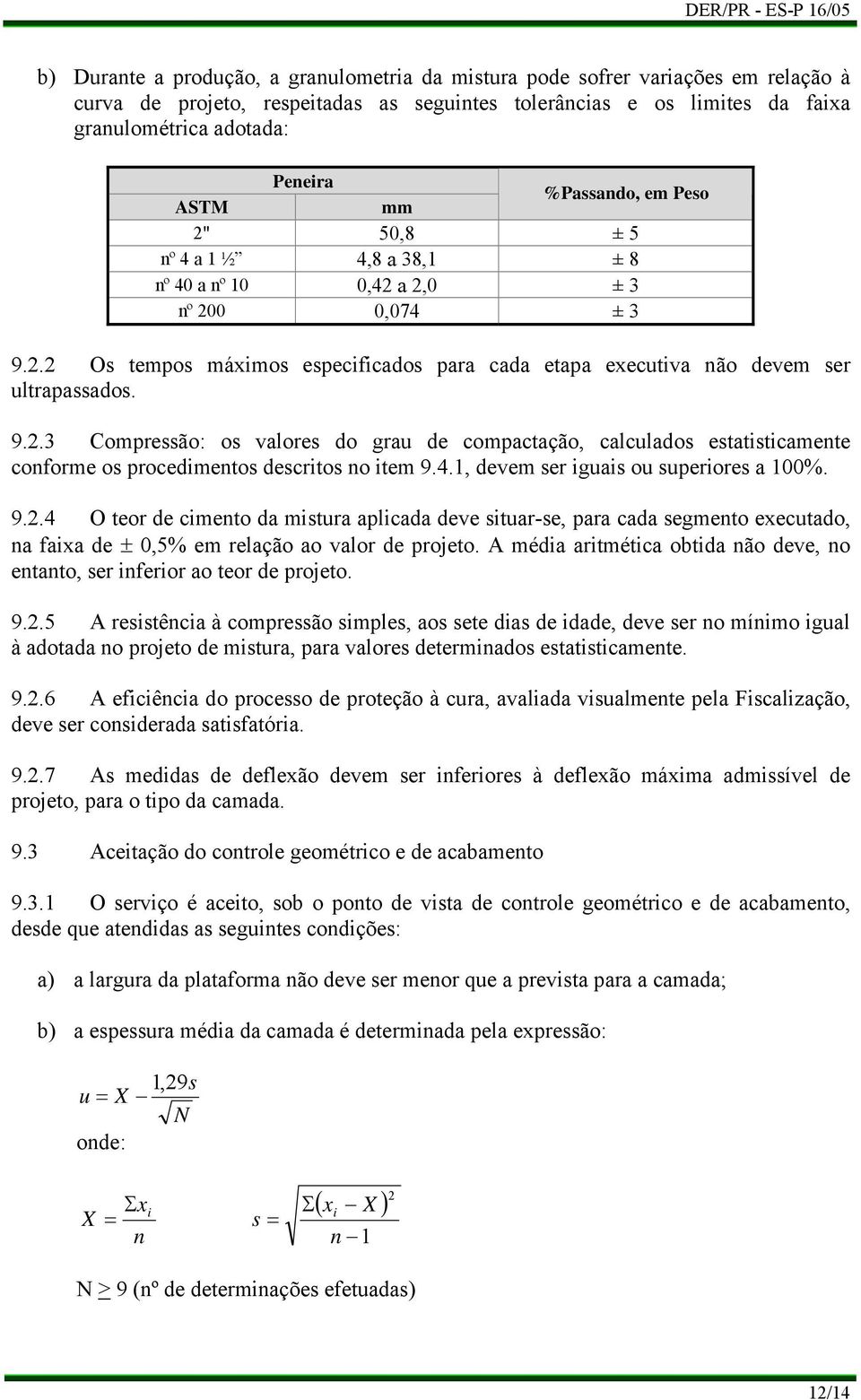 9.2.3 Compressão: os valores do grau de compactação, calculados estatisticamente conforme os procedimentos descritos no item 9.4.1, devem ser iguais ou superiores a 100%. 9.2.4 O teor de cimento da mistura aplicada deve situar-se, para cada segmento executado, na faixa de ± 0,5% em relação ao valor de projeto.