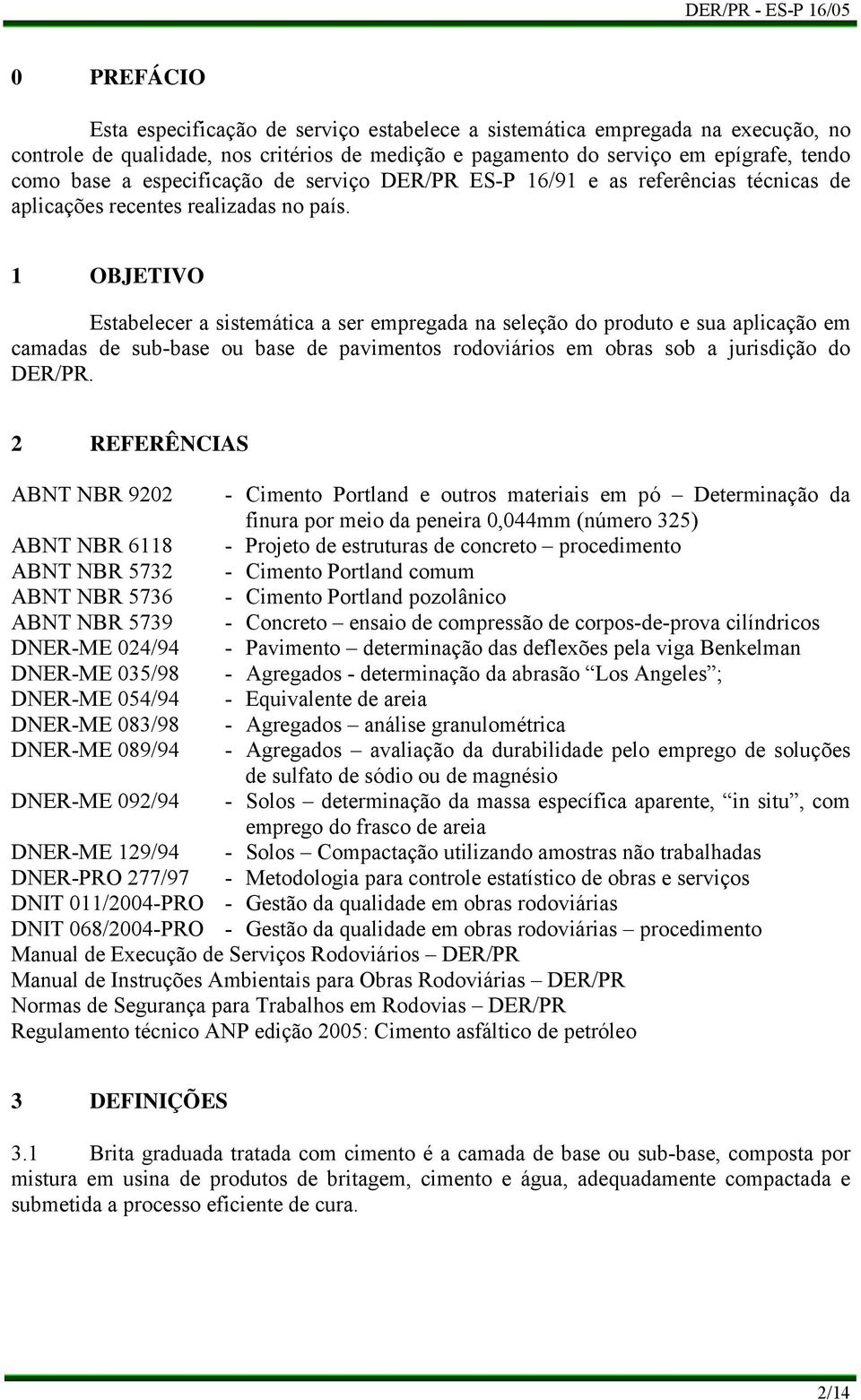 1 OBJETIVO Estabelecer a sistemática a ser empregada na seleção do produto e sua aplicação em camadas de sub-base ou base de pavimentos rodoviários em obras sob a jurisdição do DER/PR.