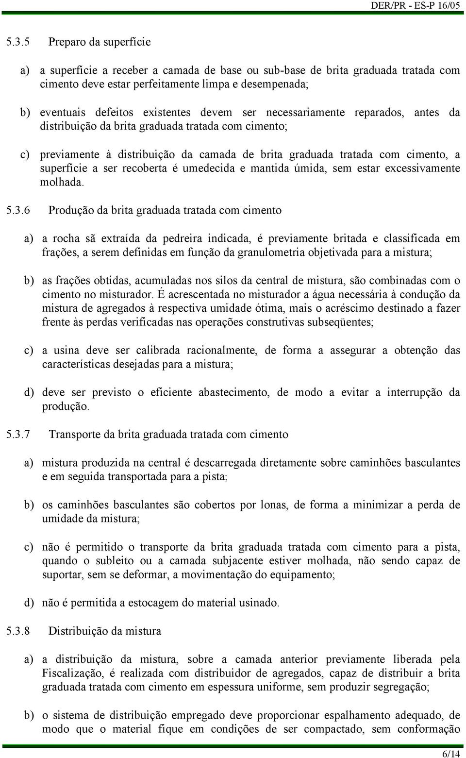 ser recoberta é umedecida e mantida úmida, sem estar excessivamente molhada. 5.3.