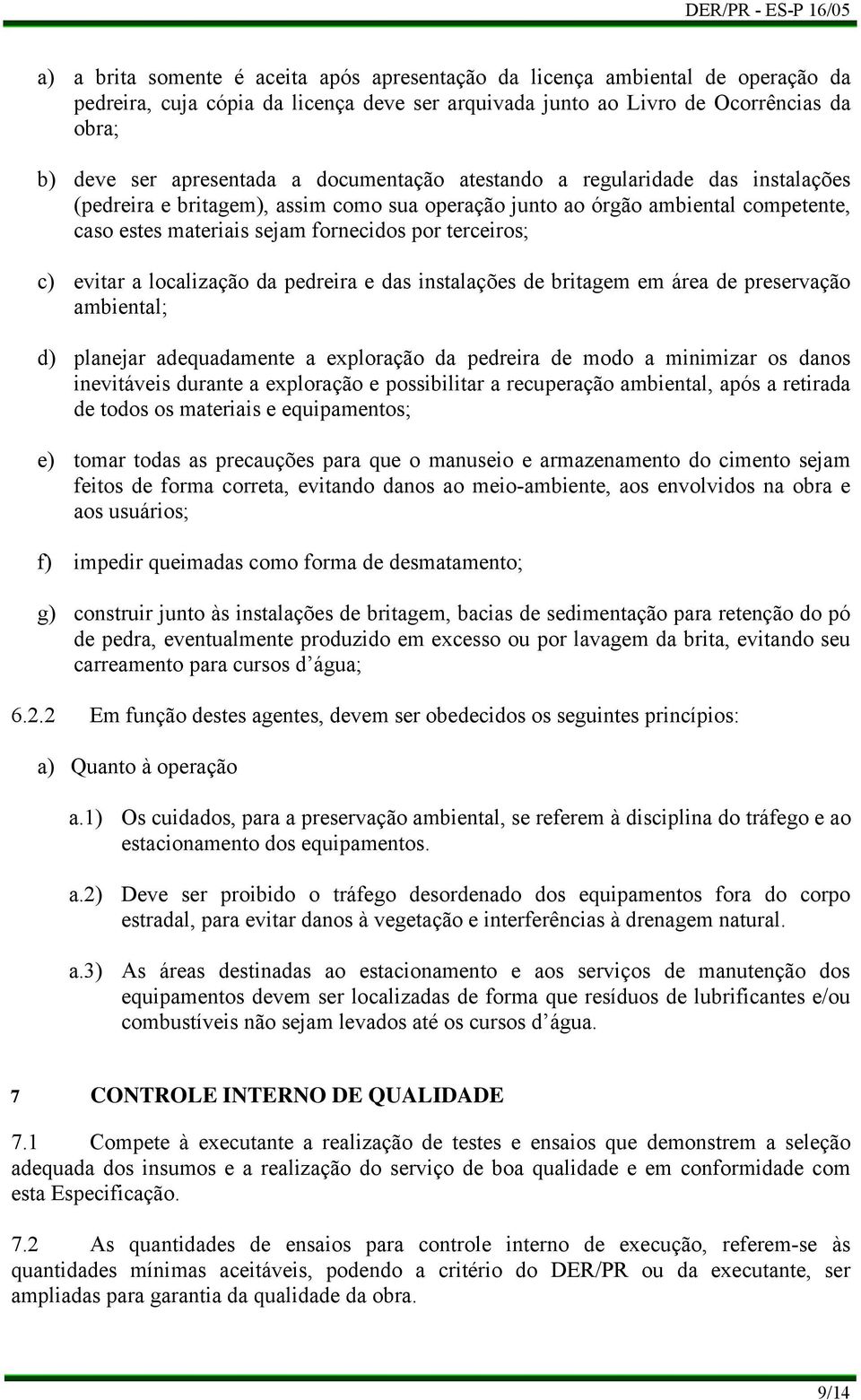 terceiros; evitar a localização da pedreira e das instalações de britagem em área de preservação ambiental; planejar adequadamente a exploração da pedreira de modo a minimizar os danos inevitáveis