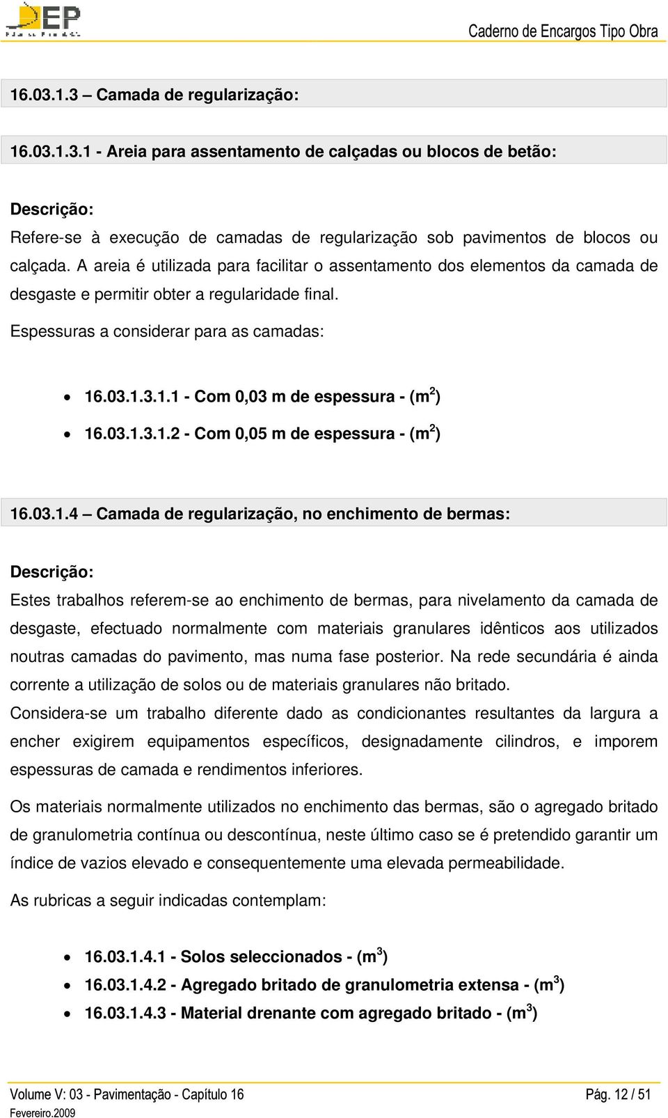 03.1.4 Camada de regularização, no enchimento de bermas: Estes trabalhos referem-se ao enchimento de bermas, para nivelamento da camada de desgaste, efectuado normalmente com materiais granulares