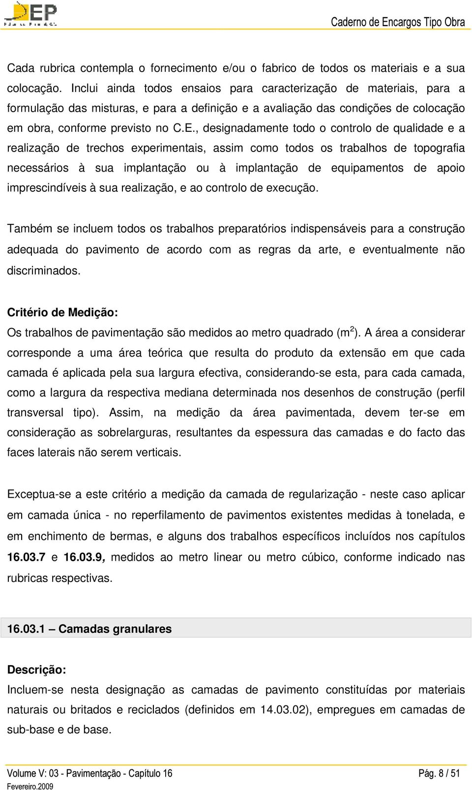 , designadamente todo o controlo de qualidade e a realização de trechos experimentais, assim como todos os trabalhos de topografia necessários à sua implantação ou à implantação de equipamentos de