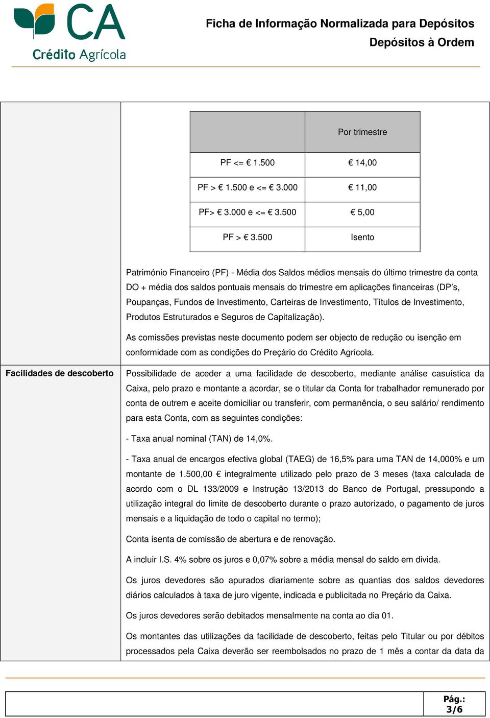 Fundos de Investimento, Carteiras de Investimento, Títulos de Investimento, Produtos Estruturados e Seguros de Capitalização).