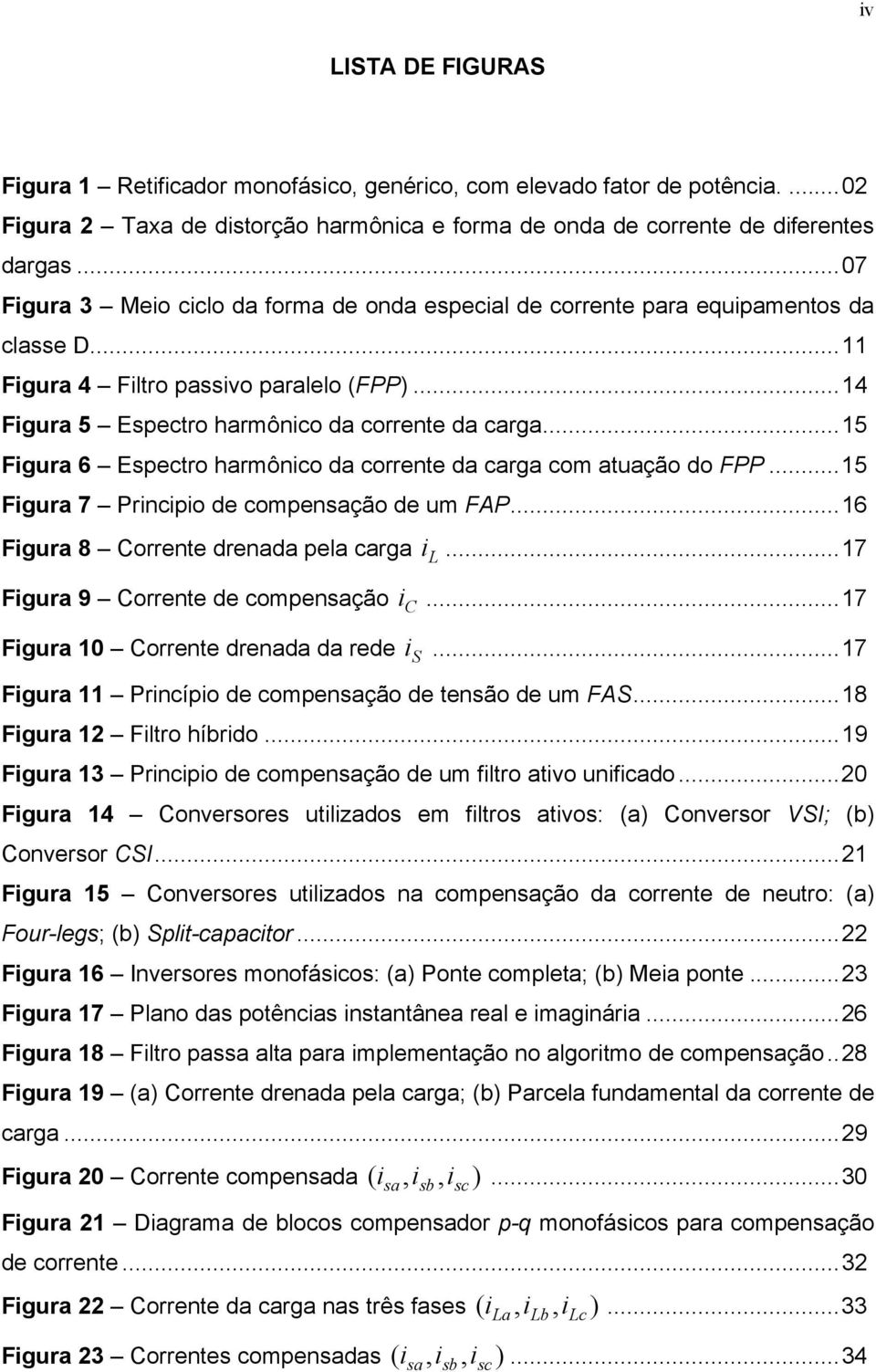 ..15 Figura 6 Espctro harmônico da corrnt da carga com atuação do FPP...15 Figura 7 Principio d compnsação d um FAP...16 Figura 8 Corrnt drnada pla carga i L...17 Figura 9 Corrnt d compnsação i C.