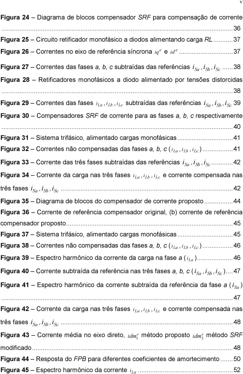 ..38 Figura 29 Corrnts das fass i La, i Lb, i Lc subtraídas das rfrências i Sa, i Sb, i Sc 39 Figura 30 Compnsadors SRF d corrnt para as fass a, b, c rspctivamnt.