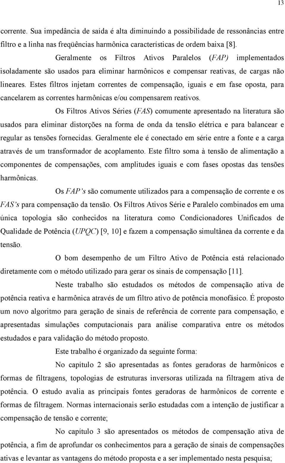 Ests filtros injtam corrnts d compnsação, iguais m fas oposta, para canclarm as corrnts harmônicas /ou compnsarm rativos.