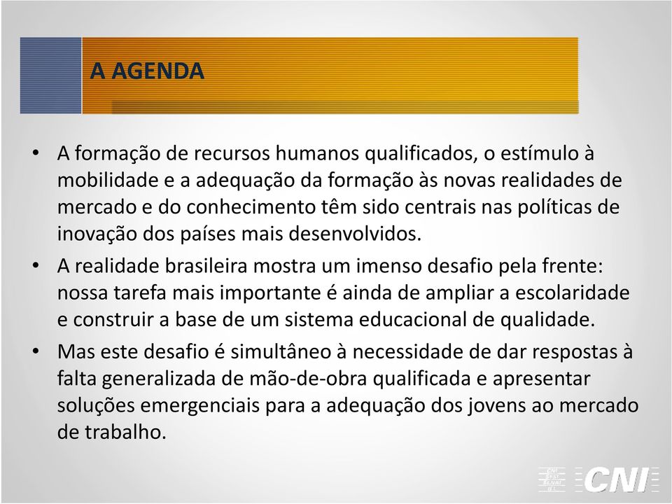 A realidade brasileira mostra um imenso desafio pela frente: nossa tarefa mais importante é ainda de ampliar a escolaridade e construir a base de um