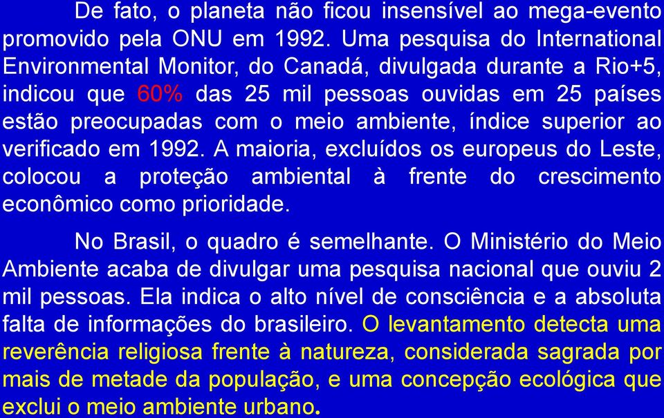 superior ao verificado em 1992. A maioria, excluídos os europeus do Leste, colocou a proteção ambiental à frente do crescimento econômico como prioridade. No Brasil, o quadro é semelhante.