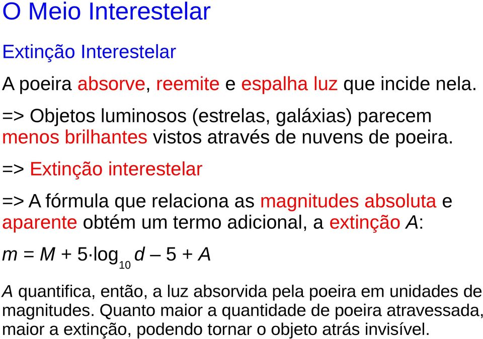=> Extinção interestelar => A fórmula que relaciona as magnitudes absoluta e aparente obtém um termo adicional, a extinção A: m = M +
