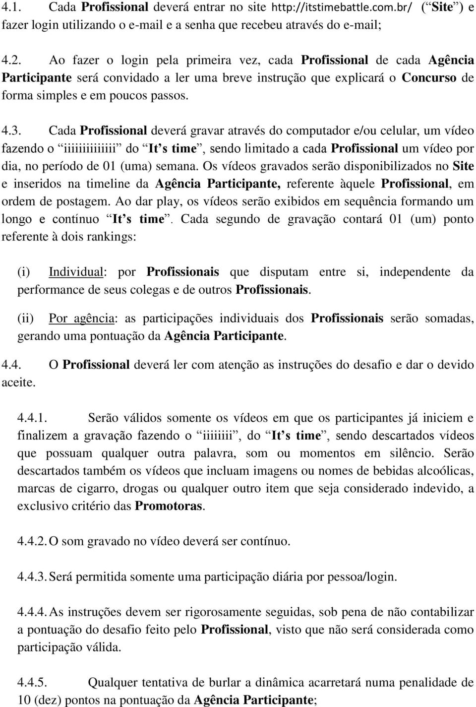 Cada Profissional deverá gravar através do computador e/ou celular, um vídeo fazendo o iiiiiiiiiiiiii do It s time, sendo limitado a cada Profissional um vídeo por dia, no período de 01 (uma) semana.