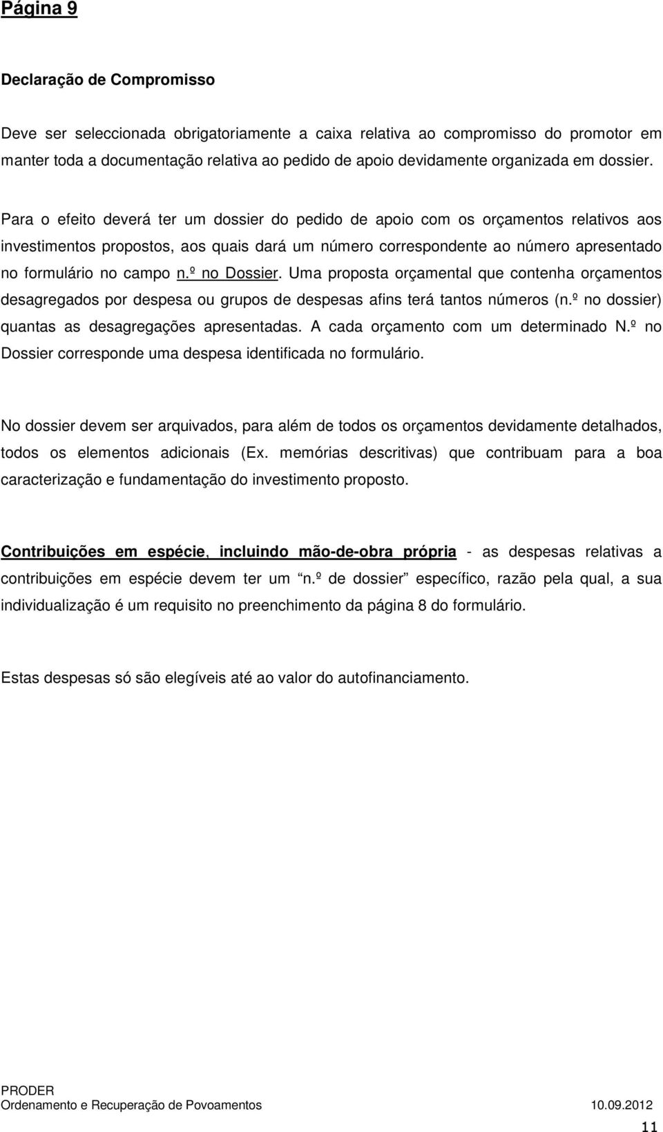 Para o efeito deverá ter um dossier do pedido de apoio com os orçamentos relativos aos investimentos propostos, aos quais dará um número correspondente ao número apresentado no formulário no campo n.