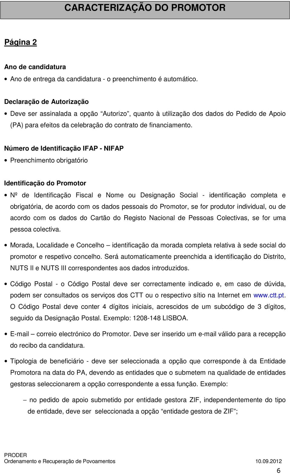 Número de Identificação IFAP - NIFAP Preenchimento obrigatório Identificação do Promotor Nº de Identificação Fiscal e Nome ou Designação Social - identificação completa e obrigatória, de acordo com