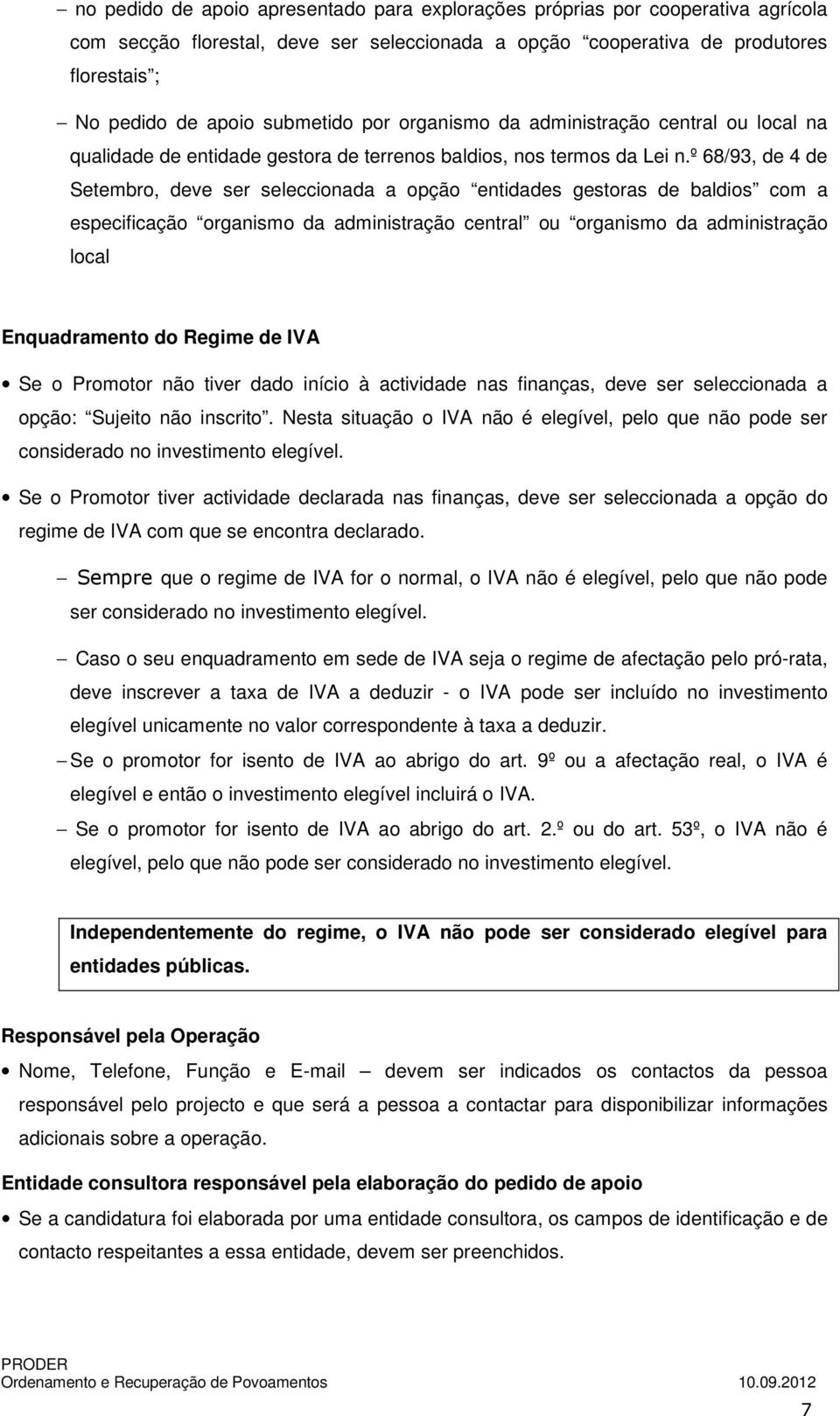 º 68/93, de 4 de Setembro, deve ser seleccionada a opção entidades gestoras de baldios com a especificação organismo da administração central ou organismo da administração local Enquadramento do