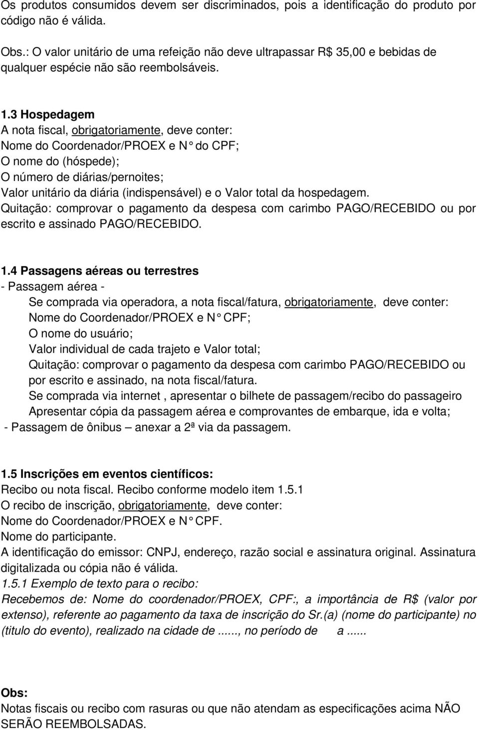 3 Hospedagem A nota fiscal, obrigatoriamente, deve conter: Nome do Coordenador/PROEX e N do CPF; O nome do (hóspede); O número de diárias/pernoites; Valor unitário da diária (indispensável) e o Valor