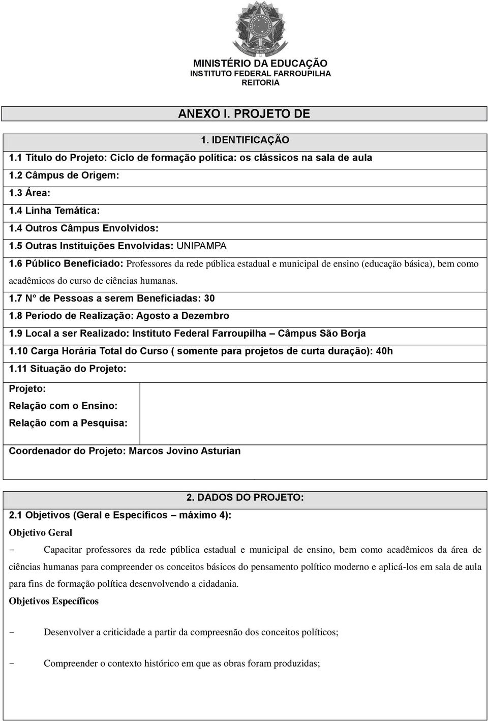 6 Público Beneficiado: Professores da rede pública estadual e municipal de ensino (educação básica), bem como acadêmicos do curso de ciências humanas. 1.7 N de Pessoas a serem Beneficiadas: 30 1.