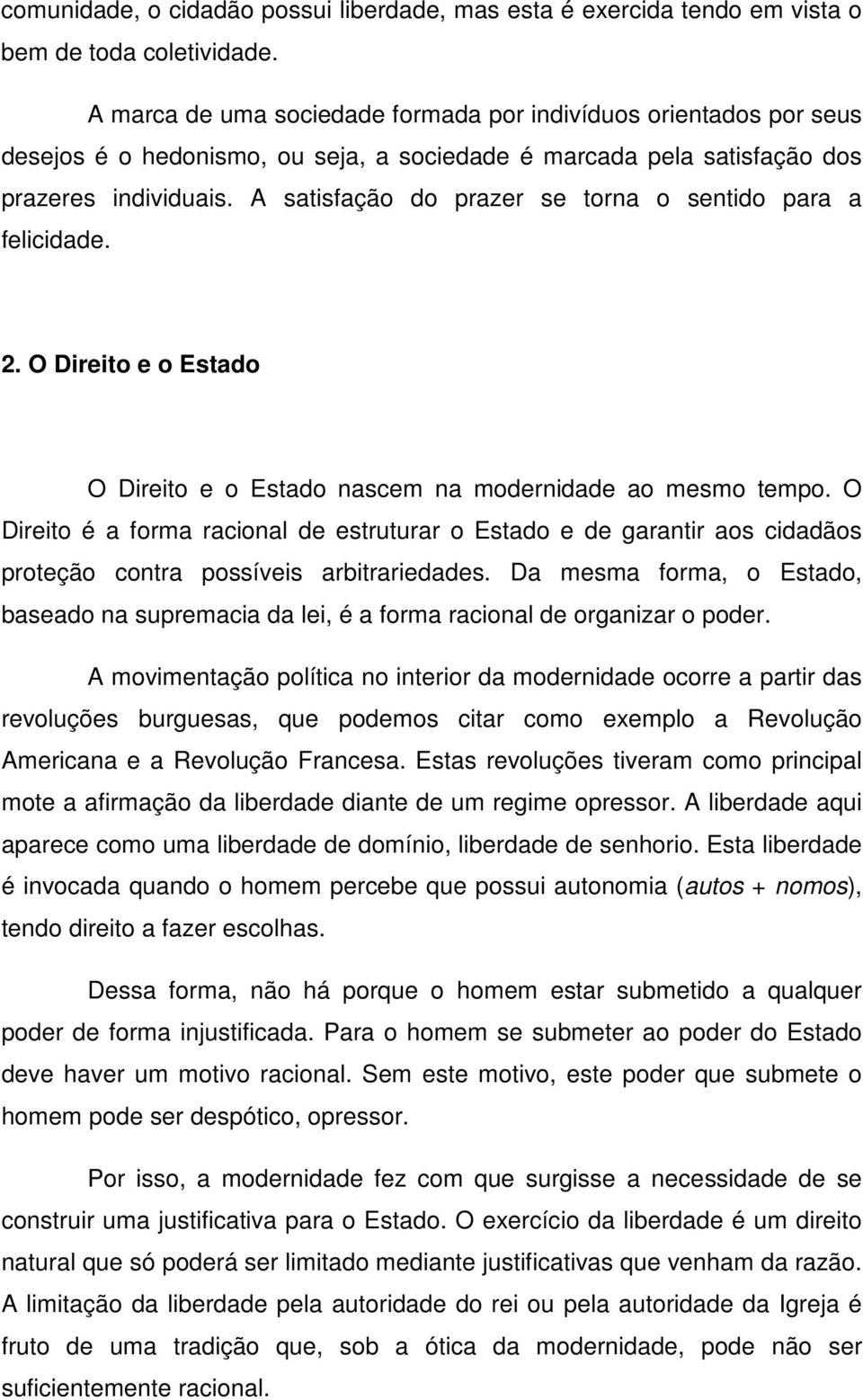 A satisfação do prazer se torna o sentido para a felicidade. 2. O Direito e o Estado O Direito e o Estado nascem na modernidade ao mesmo tempo.