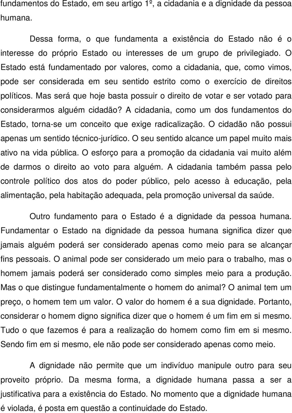 O Estado está fundamentado por valores, como a cidadania, que, como vimos, pode ser considerada em seu sentido estrito como o exercício de direitos políticos.