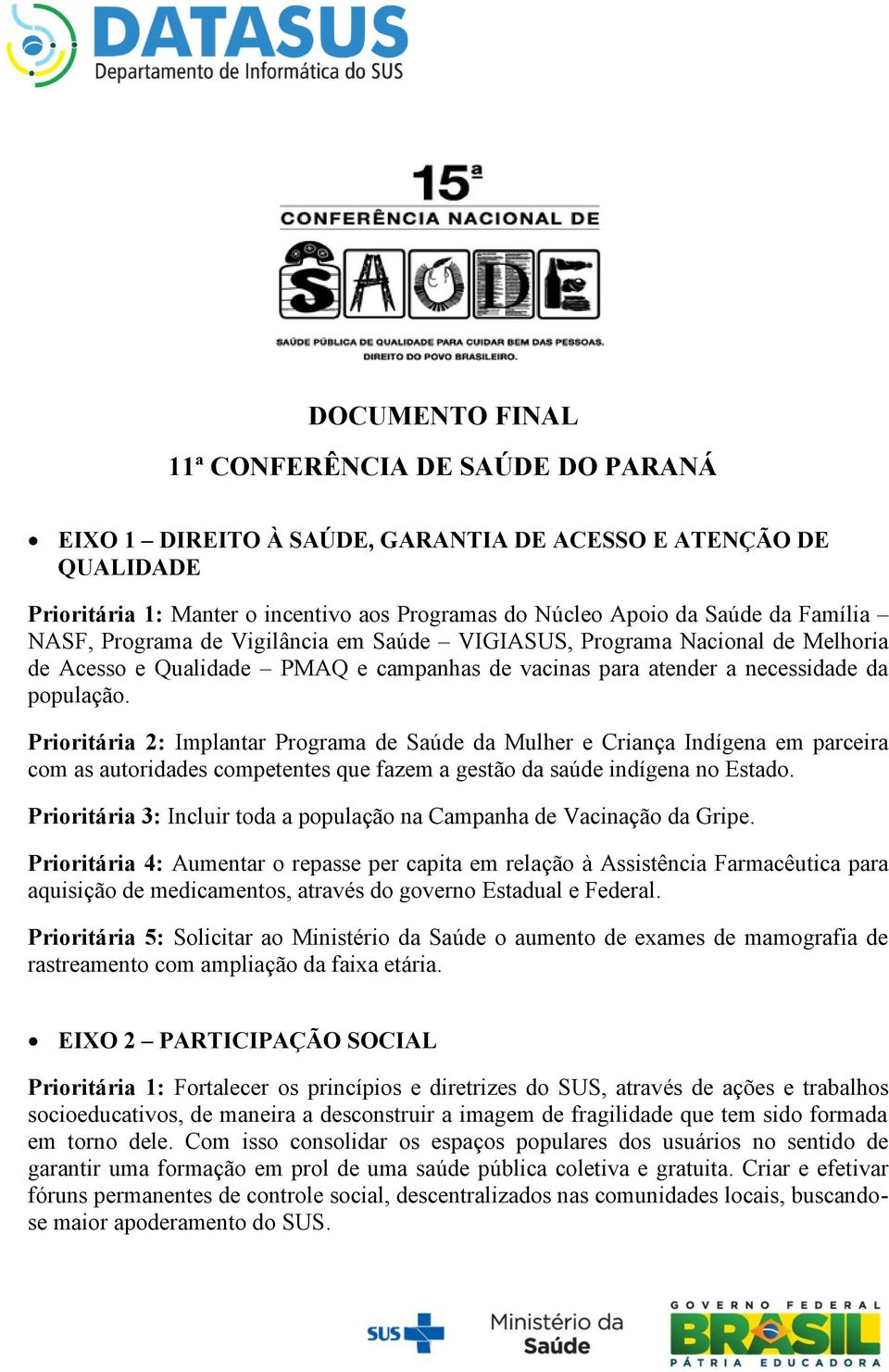 Prioritária 2: Implantar Programa de Saúde da Mulher e Criança Indígena em parceira com as autoridades competentes que fazem a gestão da saúde indígena no Estado.