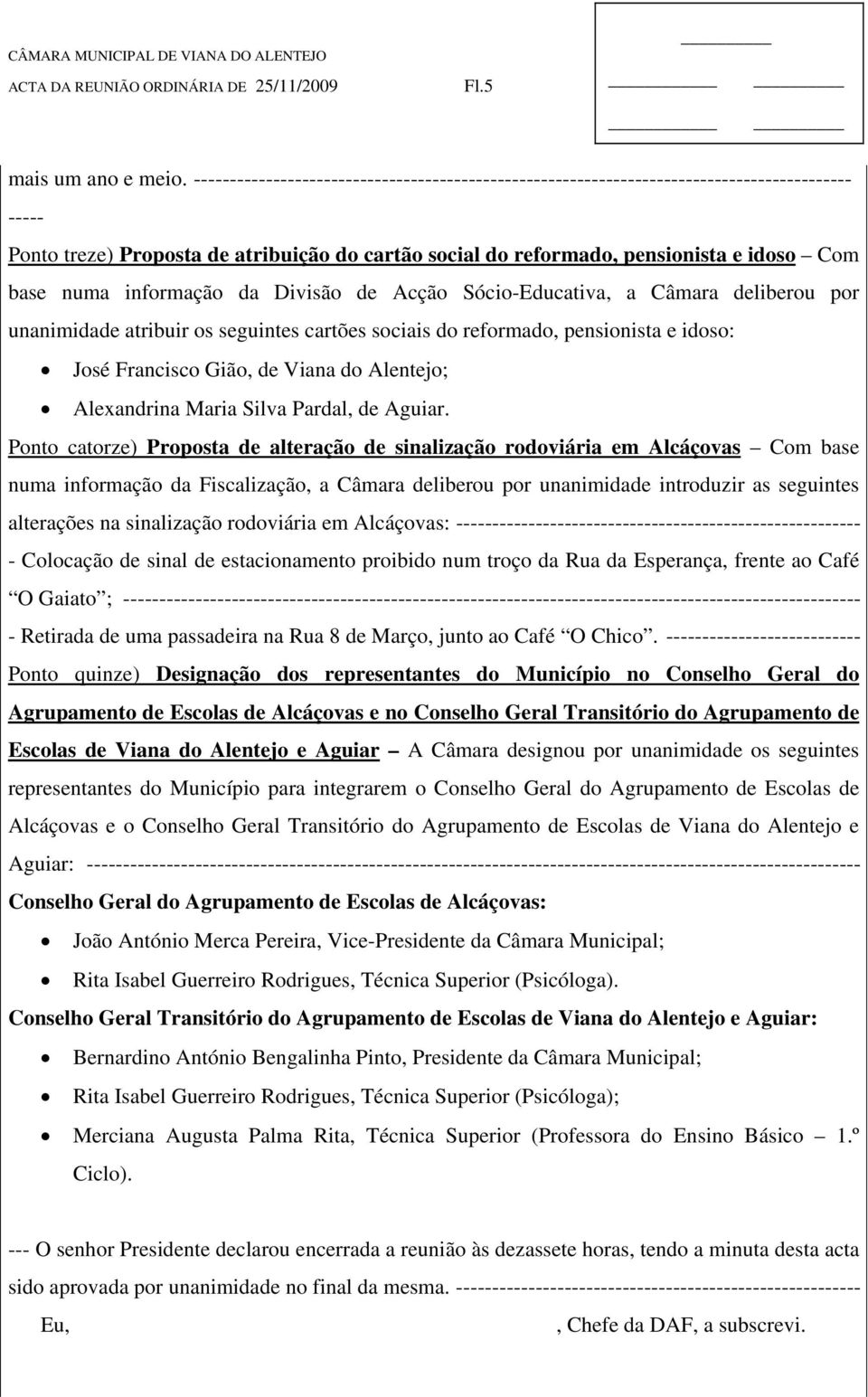 informação da Divisão de Acção Sócio-Educativa, a Câmara deliberou por unanimidade atribuir os seguintes cartões sociais do reformado, pensionista e idoso: José Francisco Gião, de Viana do Alentejo;