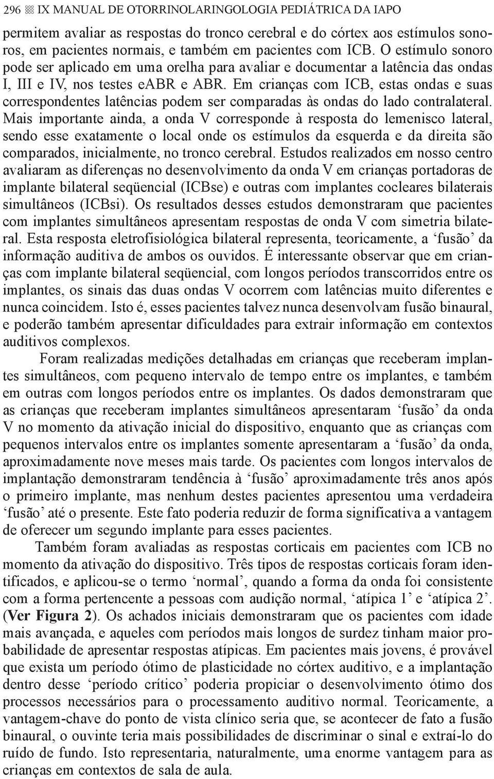 Em crianças com ICB, estas ondas e suas correspondentes latências podem ser comparadas às ondas do lado contralateral.